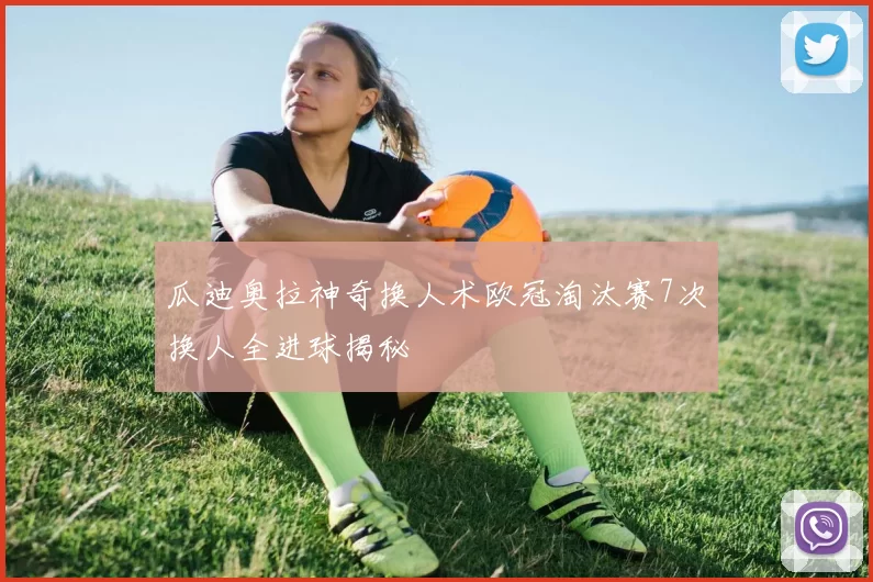 瓜迪奥拉神奇换人术欧冠淘汰赛7次换人全进球揭秘